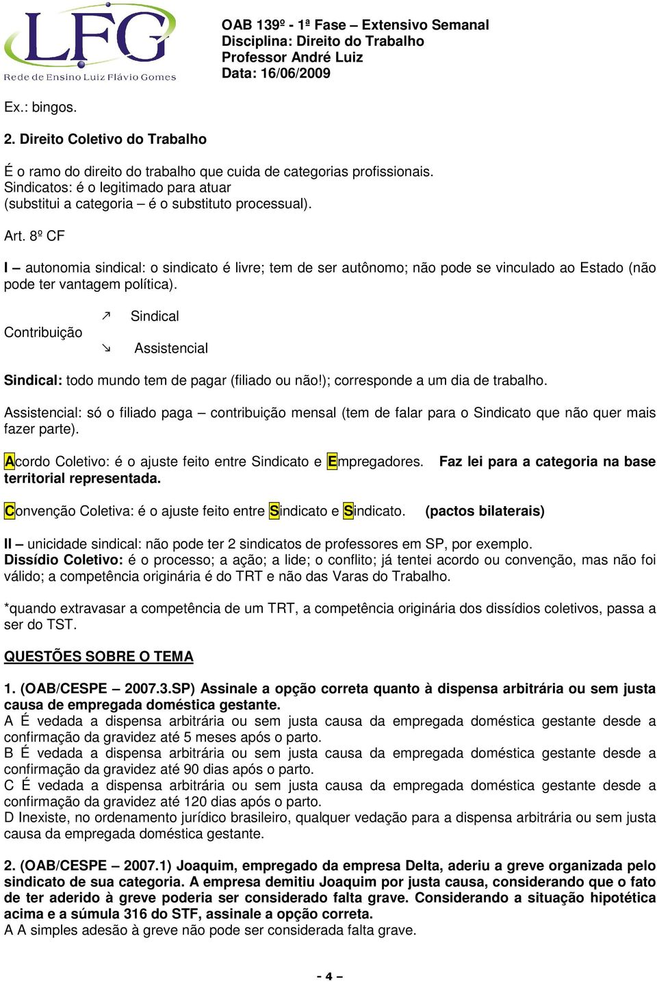 8º CF I autonomia sindical: o sindicato é livre; tem de ser autônomo; não pode se vinculado ao Estado (não pode ter vantagem política).