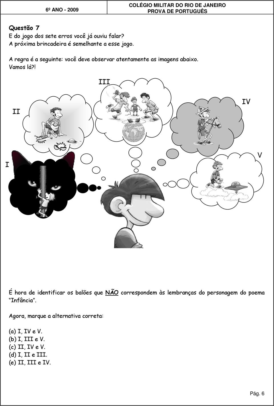 ! III II IV I V É hora de identificar os balões que NÃO correspondem às lembranças do personagem do poema