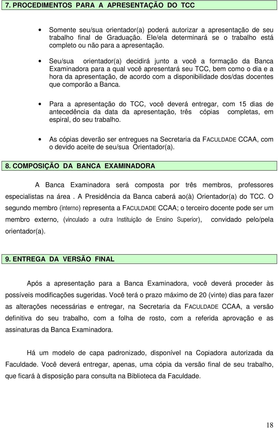 Seu/sua orientador(a) decidirá junto a você a formação da Banca Examinadora para a qual você apresentará seu TCC, bem como o dia e a hora da apresentação, de acordo com a disponibilidade dos/das