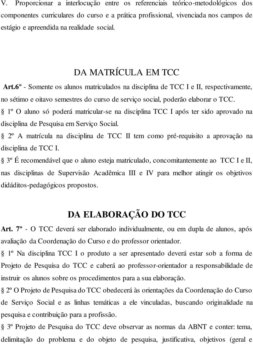 1º O aluno só poderá matricular-se na disciplina TCC I após ter sido aprovado na disciplina de Pesquisa em Serviço Social.