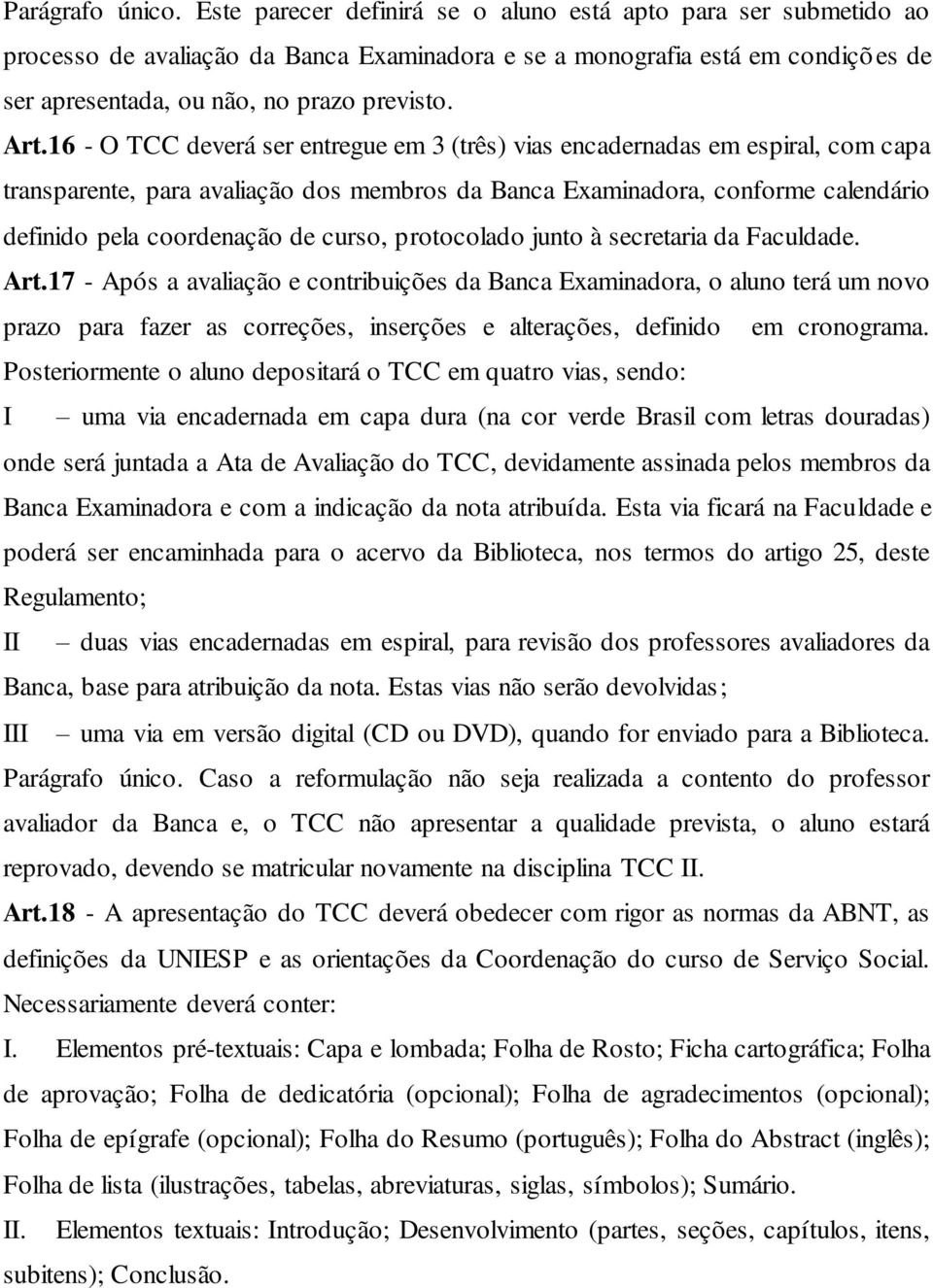 16 - O TCC deverá ser entregue em 3 (três) vias encadernadas em espiral, com capa transparente, para avaliação dos membros da Banca Examinadora, conforme calendário definido pela coordenação de