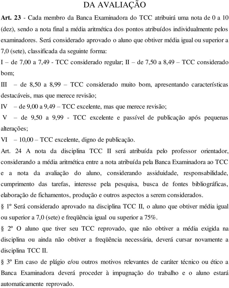 III de 8,50 a 8,99 TCC considerado muito bom, apresentando características destacáveis, mas que merece revisão; IV de 9,00 a 9,49 TCC excelente, mas que merece revisão; V de 9,50 a 9,99 - TCC