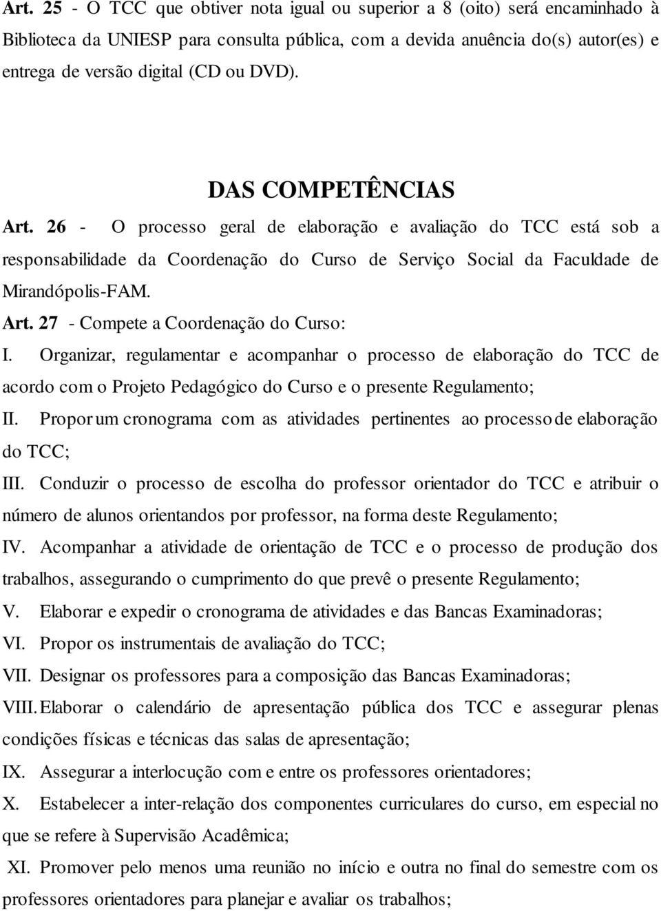 Organizar, regulamentar e acompanhar o processo de elaboração do TCC de acordo com o Projeto Pedagógico do Curso e o presente Regulamento; II.