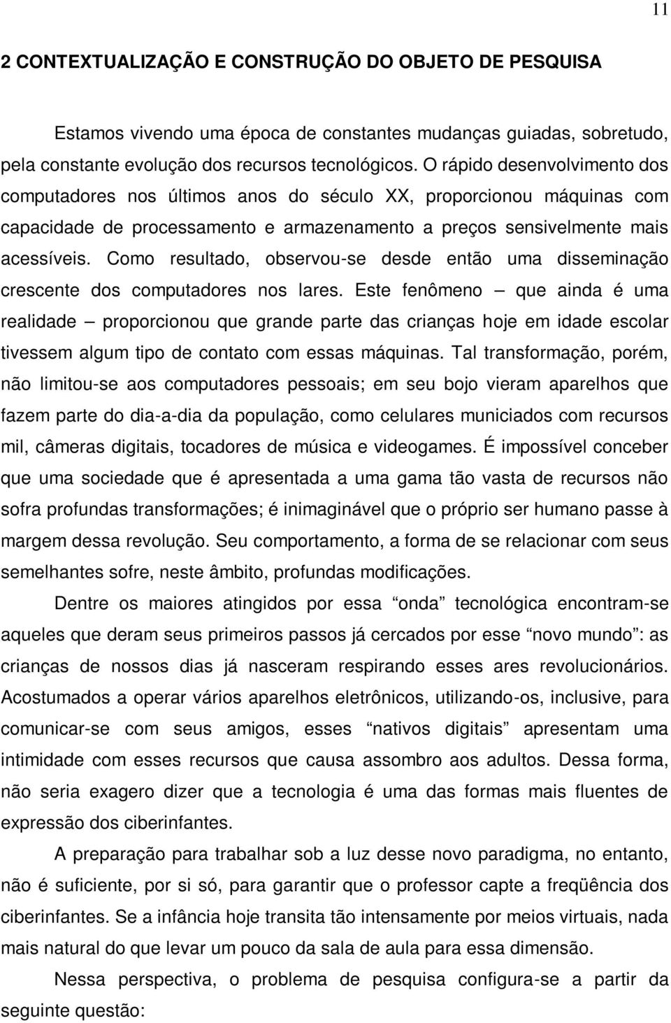 Como resultado, observou-se desde então uma disseminação crescente dos computadores nos lares.