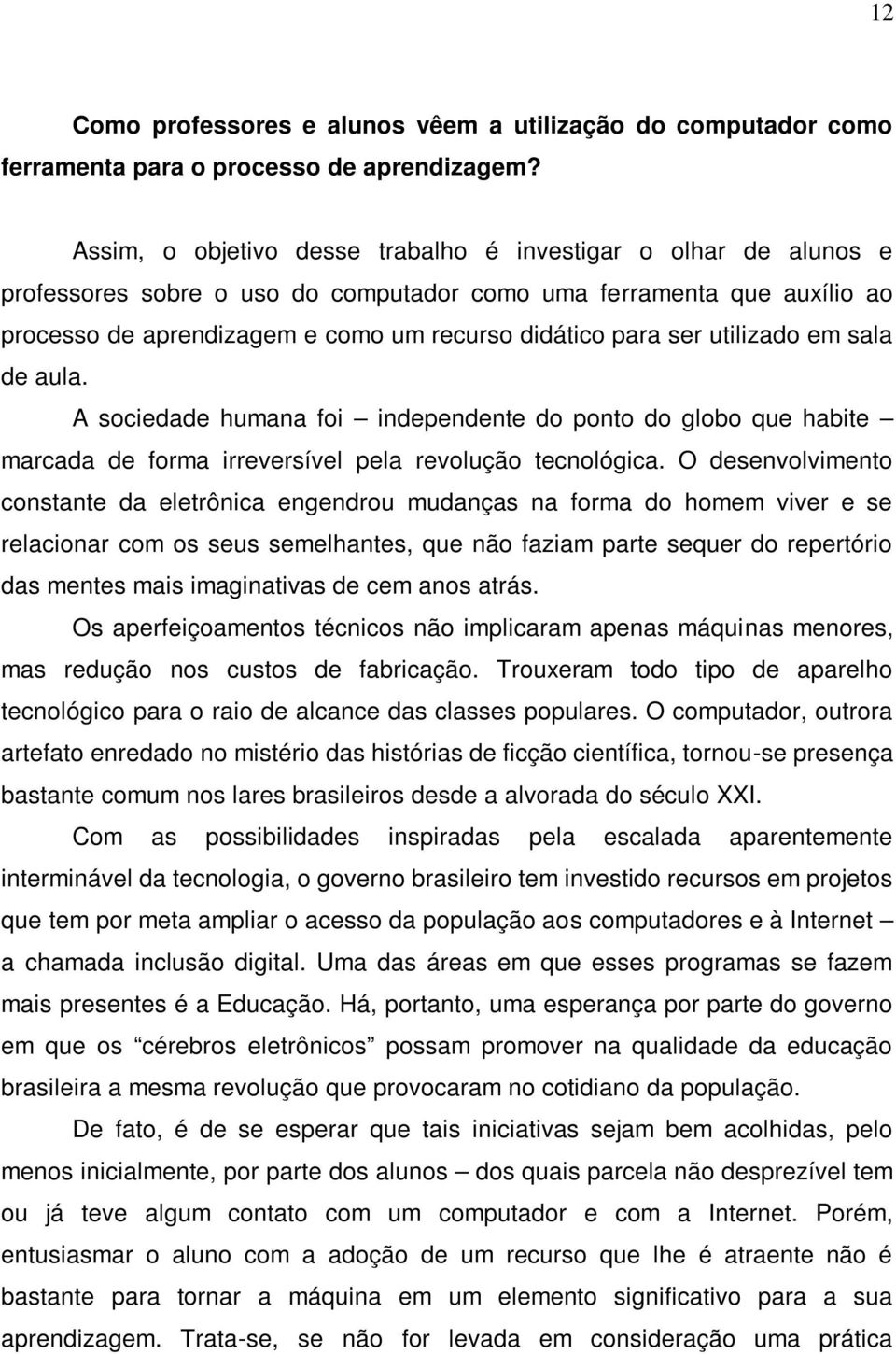 utilizado em sala de aula. A sociedade humana foi independente do ponto do globo que habite marcada de forma irreversível pela revolução tecnológica.