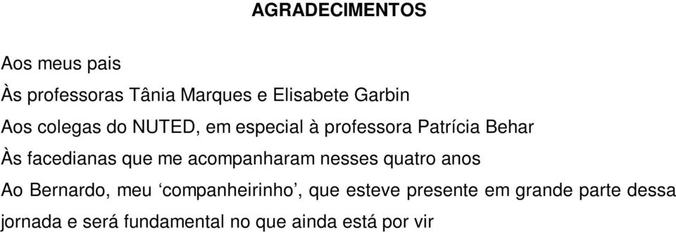 me acompanharam nesses quatro anos Ao Bernardo, meu companheirinho, que esteve