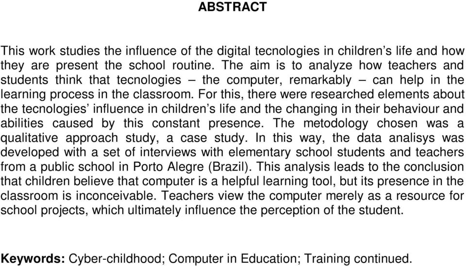 For this, there were researched elements about the tecnologies influence in children s life and the changing in their behaviour and abilities caused by this constant presence.