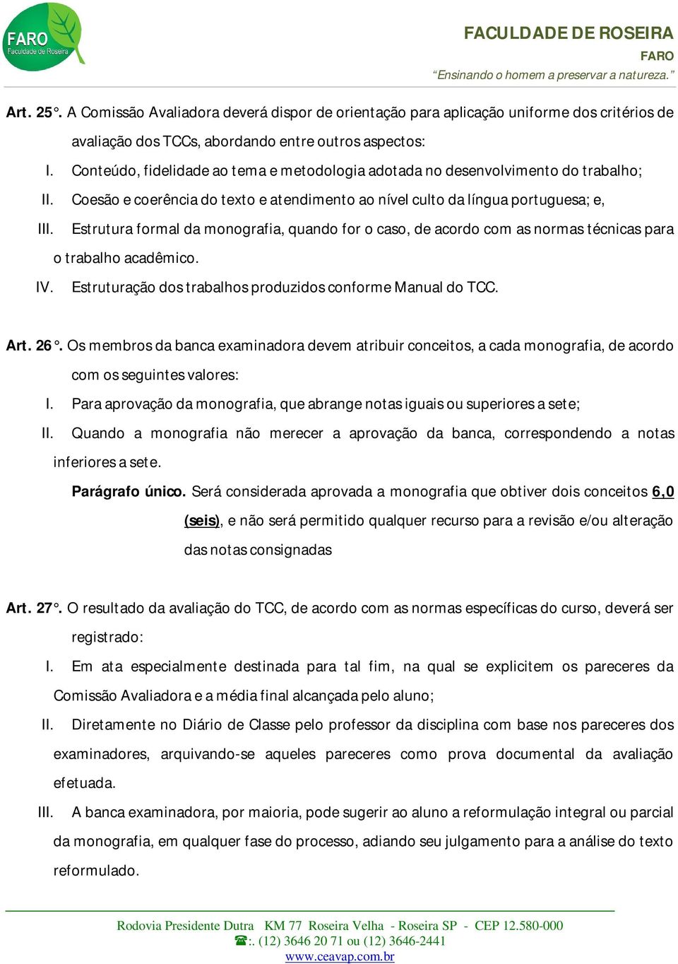 quando for o caso, de acordo com as normas técnicas para o trabalho acadêmico. IV. Estruturação dos trabalhos produzidos conforme Manual do TCC. Art. 26.