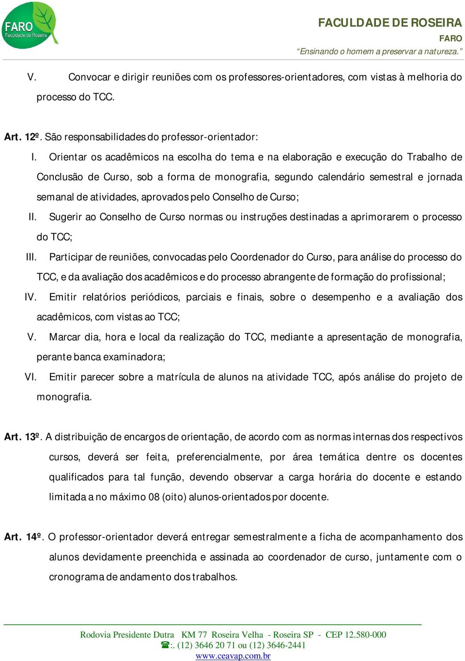 aprovados pelo Conselho de Curso; Sugerir ao Conselho de Curso normas ou instruções destinadas a aprimorarem o processo do TCC; I Participar de reuniões, convocadas pelo Coordenador do Curso, para