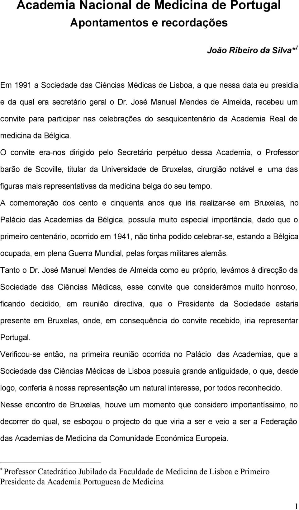 O convite era-nos dirigido pelo Secretário perpétuo dessa Academia, o Professor barão de Scoville, titular da Universidade de Bruxelas, cirurgião notável e uma das figuras mais representativas da