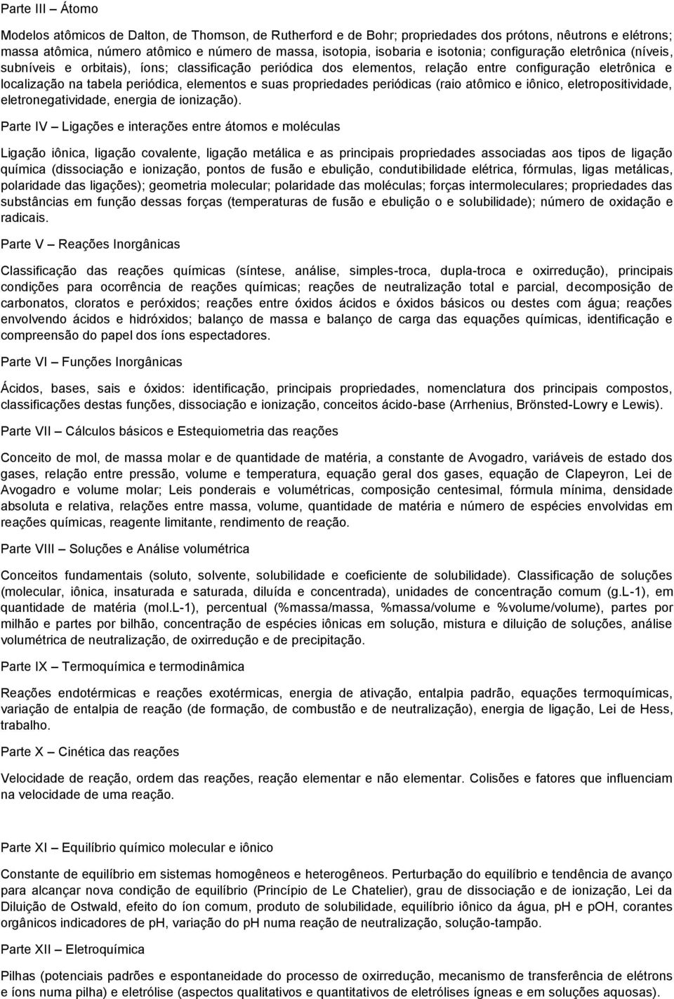 suas propriedades periódicas (raio atômico e iônico, eletropositividade, eletronegatividade, energia de ionização).