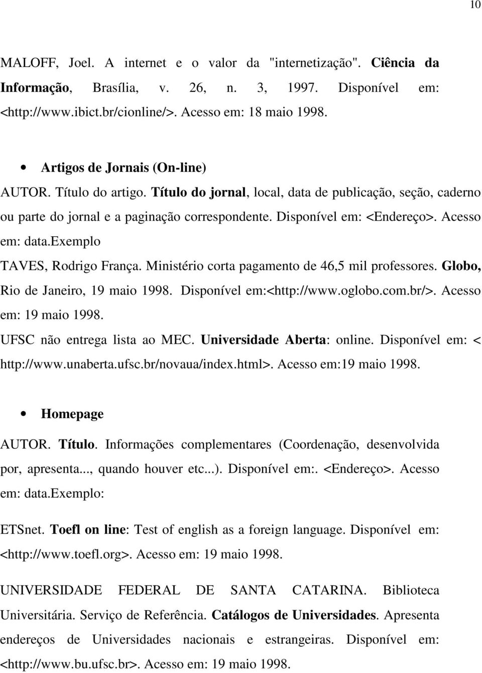 Acesso em: data.exemplo TAVES, Rodrigo França. Ministério corta pagamento de 46,5 mil professores. Globo, Rio de Janeiro, 19 maio 1998. Disponível em:<http://www.oglobo.com.br/>.