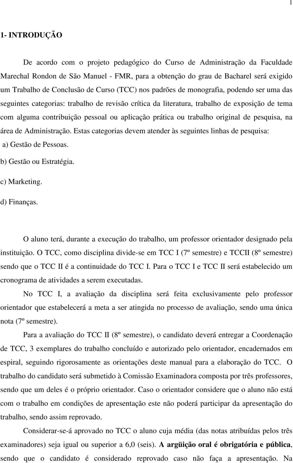 ou aplicação prática ou trabalho original de pesquisa, na área de Administração. Estas categorias devem atender às seguintes linhas de pesquisa: a) Gestão de Pessoas. b) Gestão ou Estratégia.