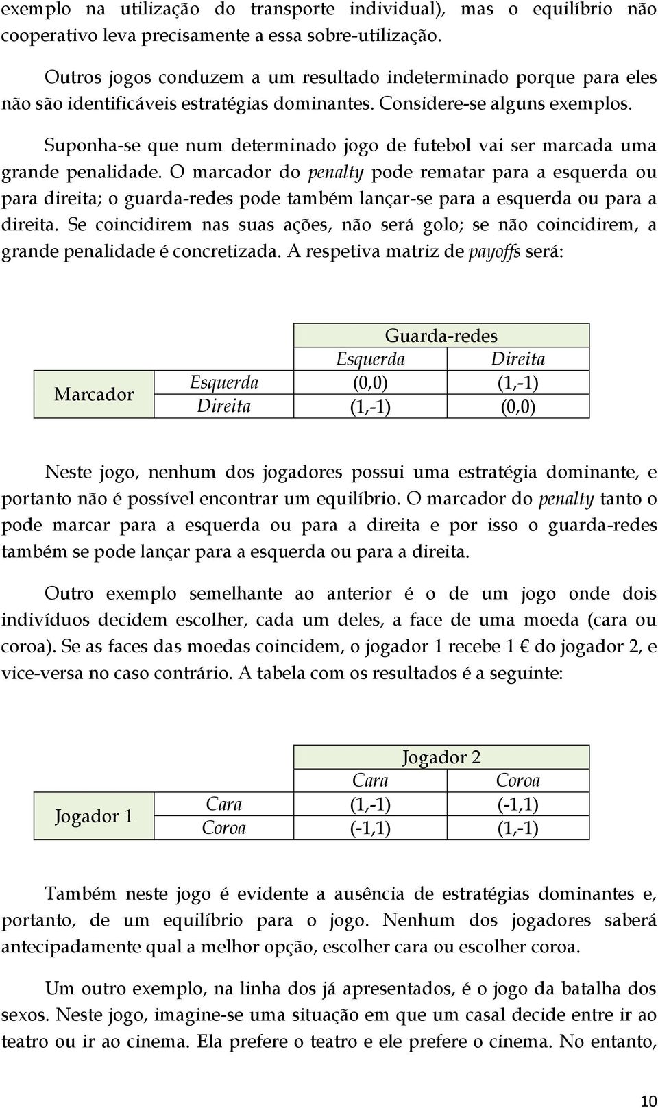 Suponha-se que num determinado jogo de futebol vai ser marcada uma grande penalidade.