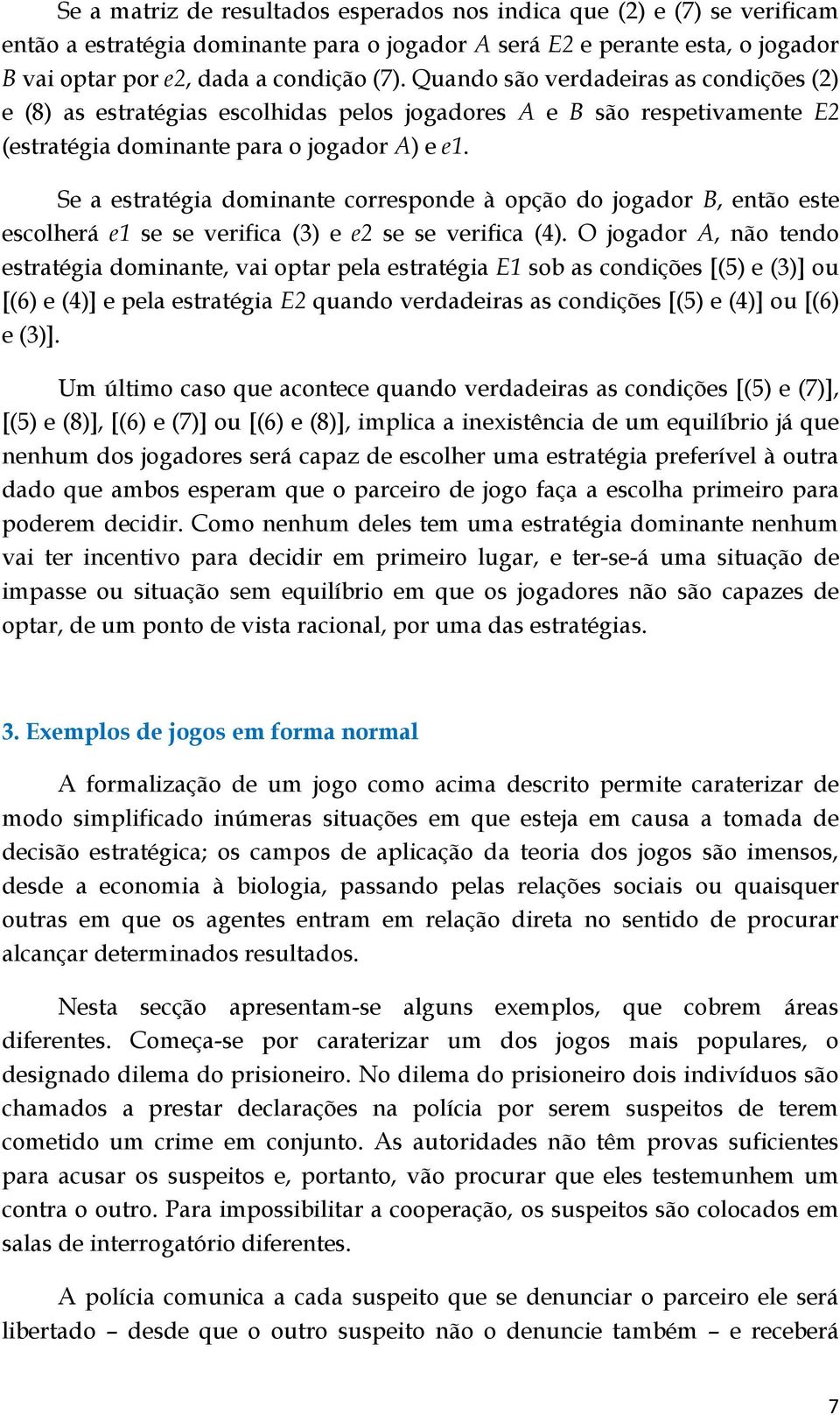 Se a estratégia dominante corresponde à opção do jogador B, então este escolherá e1 se se verifica (3) e e2 se se verifica (4).