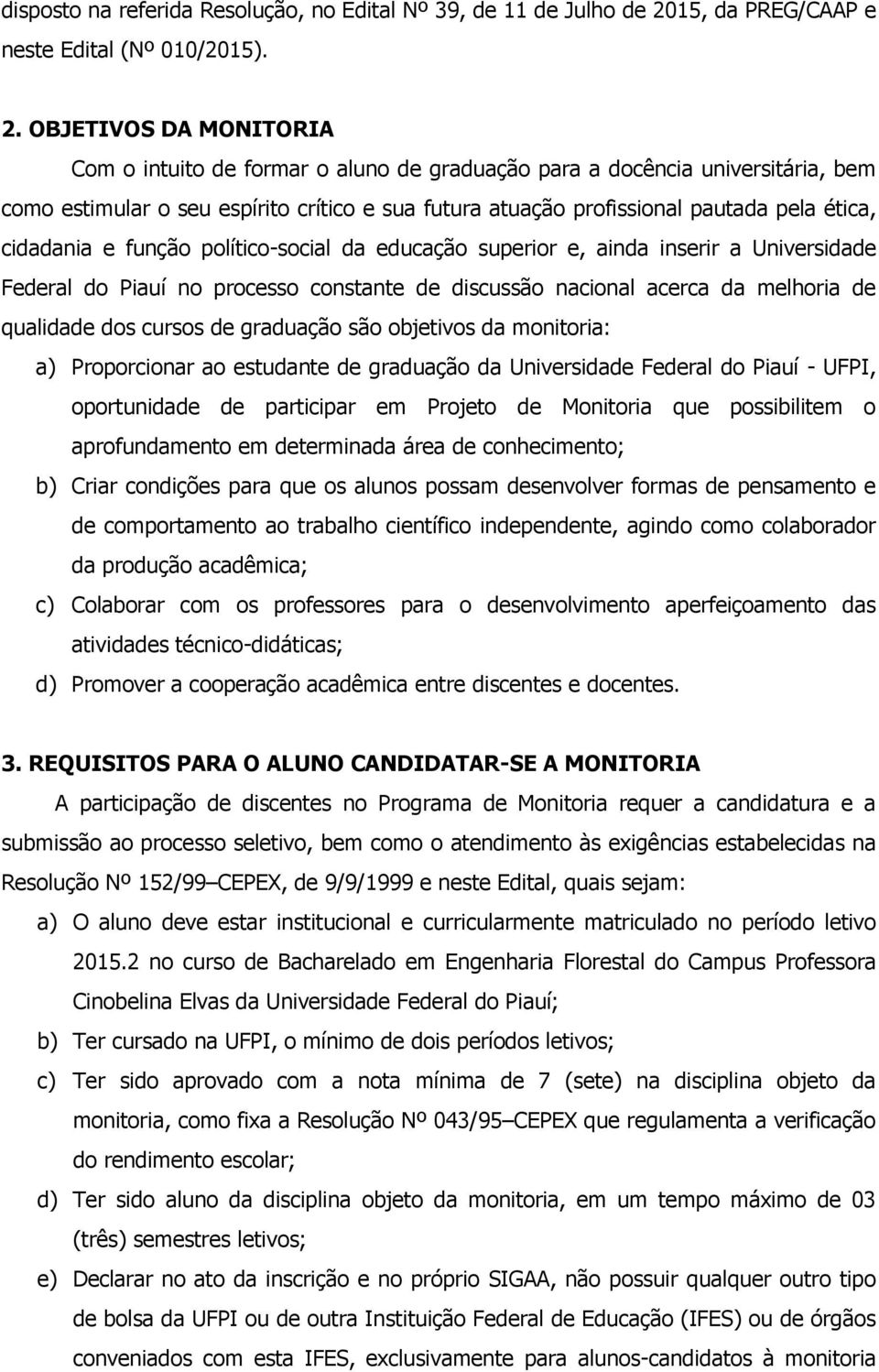 OBJETIVOS DA MONITORIA Com o intuito de formar o aluno de graduação para a docência universitária, bem como estimular o seu espírito crítico e sua futura atuação profissional pautada pela ética,