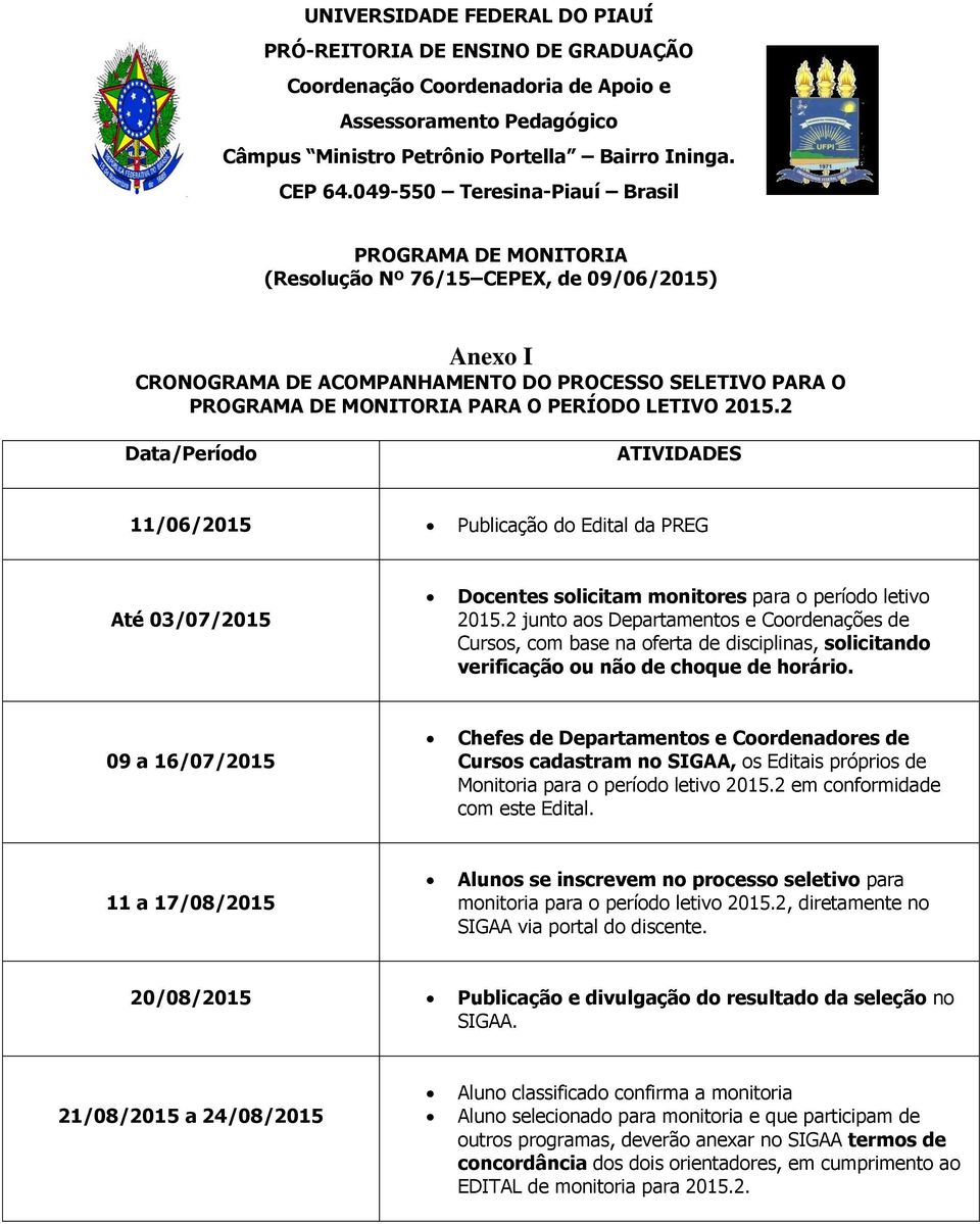 LETIVO 2015.2 Data/Período ATIVIDADES 11/06/2015 Publicação do Edital da PREG Até 03/07/2015 Docentes solicitam monitores para o período letivo 2015.