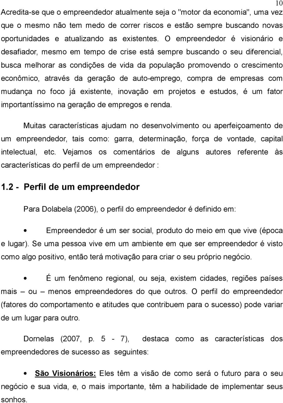 da geração de auto-emprego, compra de empresas com mudança no foco já existente, inovação em projetos e estudos, é um fator importantíssimo na geração de empregos e renda.