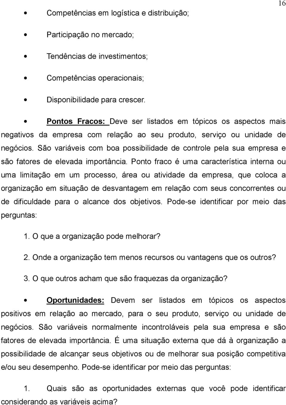 São variáveis com boa possibilidade de controle pela sua empresa e são fatores de elevada importância.