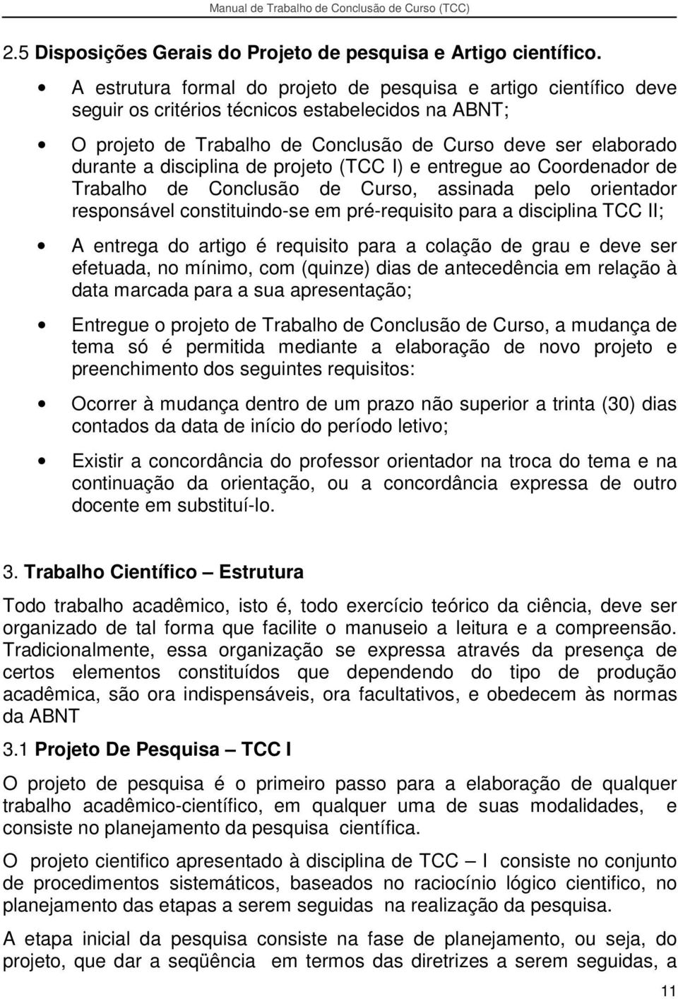 disciplina de projeto (TCC I) e entregue ao Coordenador de Trabalho de Conclusão de Curso, assinada pelo orientador responsável constituindo-se em pré-requisito para a disciplina TCC II; A entrega do