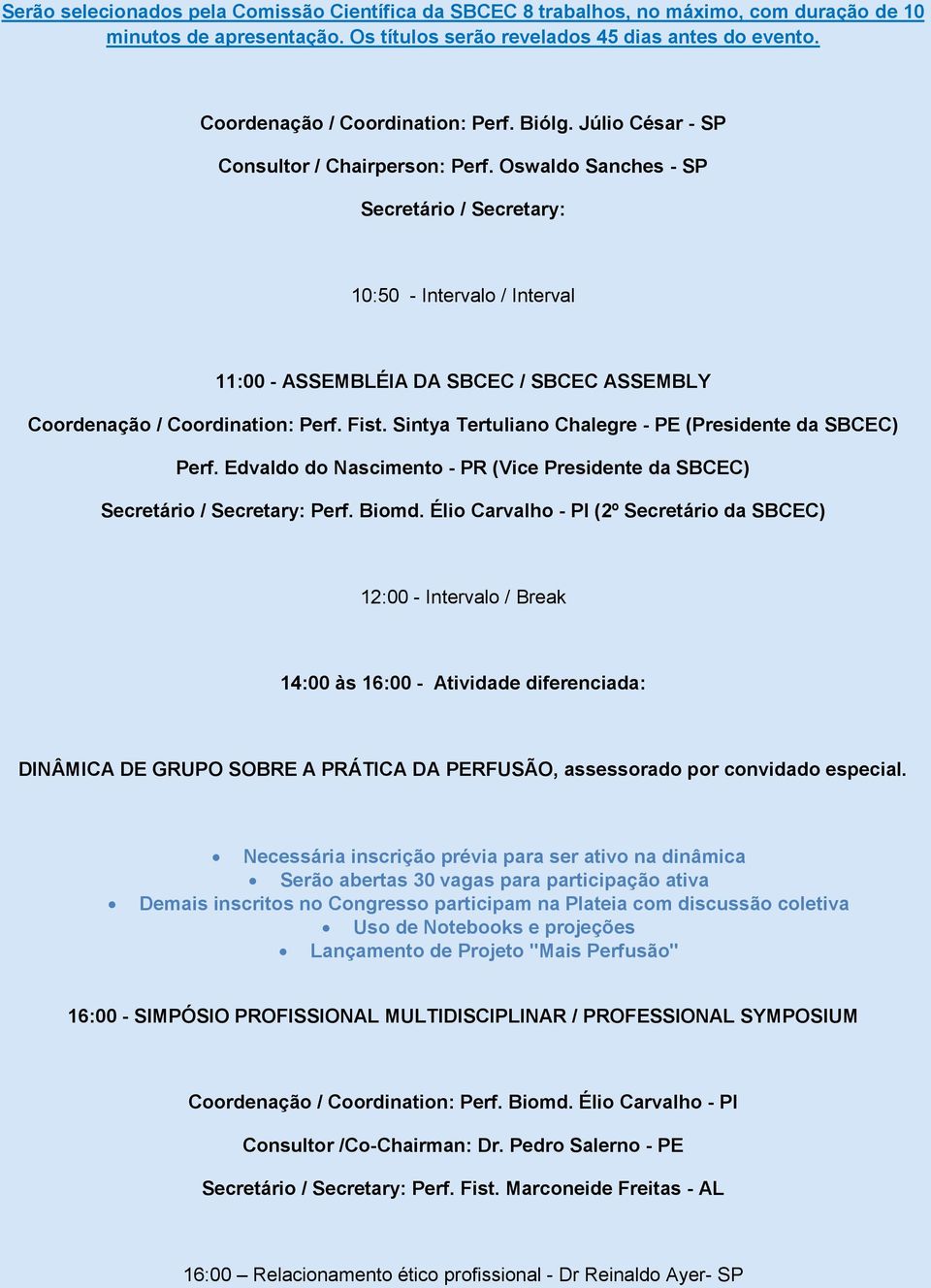 Oswaldo Sanches - SP Secretário / Secretary: 10:50 - Intervalo / Interval 11:00 - ASSEMBLÉIA DA SBCEC / SBCEC ASSEMBLY Coordenação / Coordination: Perf. Fist.