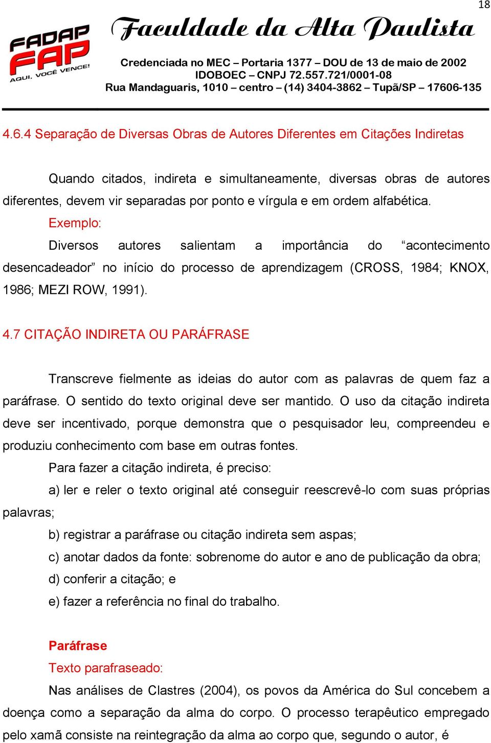 em ordem alfabética. Exemplo: Diversos autores salientam a importância do acontecimento desencadeador no início do processo de aprendizagem (CROSS, 1984; KNOX, 1986; MEZI ROW, 1991). 4.