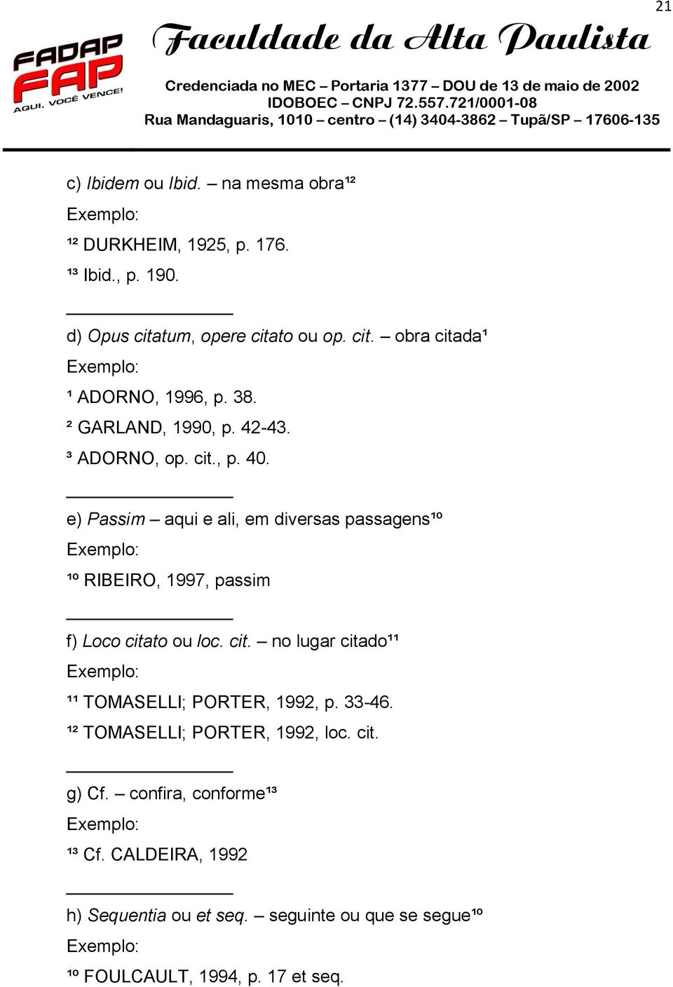 e) Passim aqui e ali, em diversas passagens¹º Exemplo: ¹º RIBEIRO, 1997, passim f) Loco cita