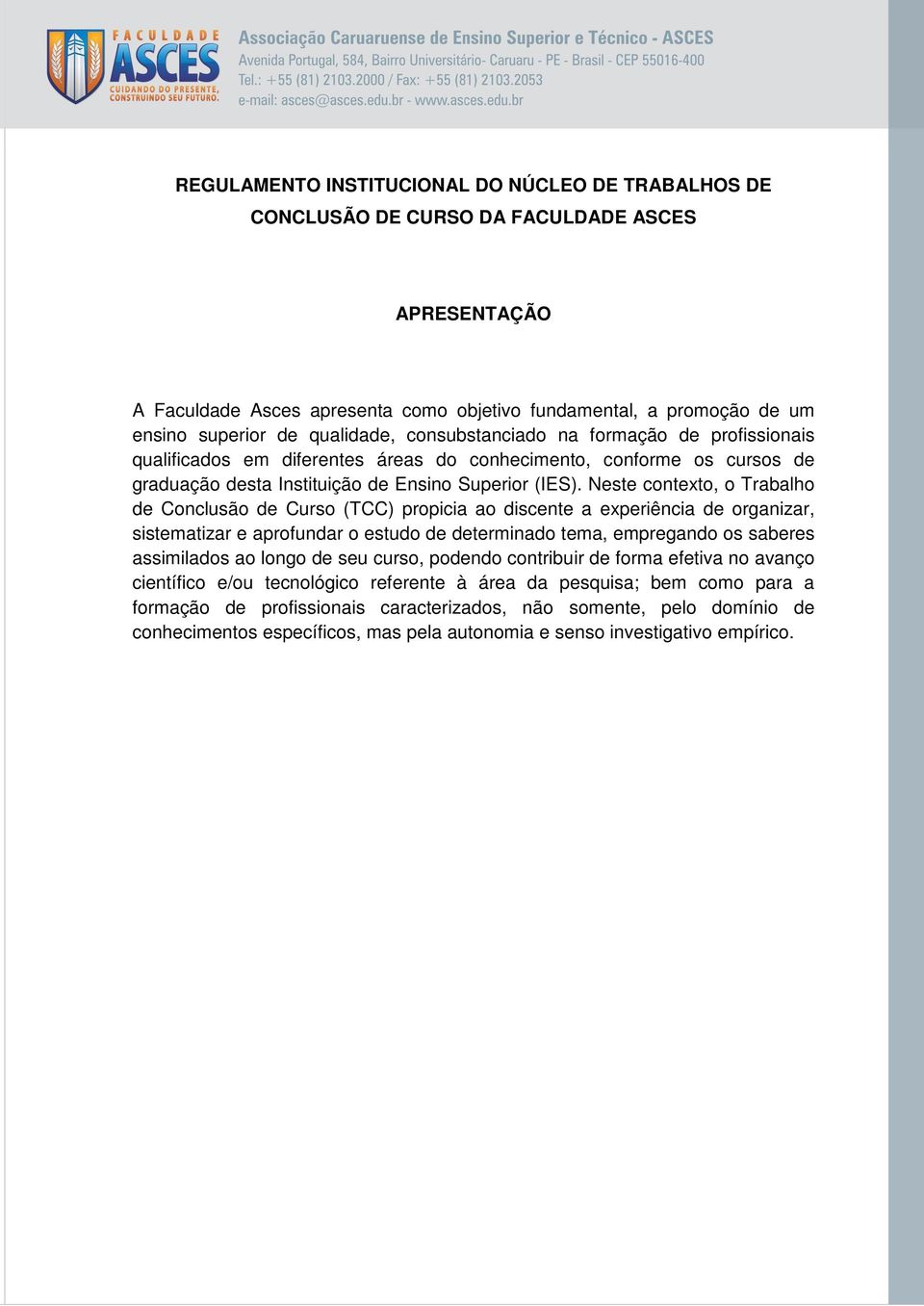 Neste contexto, o Trabalho de Conclusão de Curso (TCC) propicia ao discente a experiência de organizar, sistematizar e aprofundar o estudo de determinado tema, empregando os saberes assimilados ao