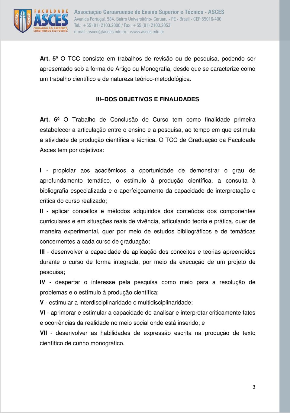 6º O Trabalho de Conclusão de Curso tem como finalidade primeira estabelecer a articulação entre o ensino e a pesquisa, ao tempo em que estimula a atividade de produção científica e técnica.