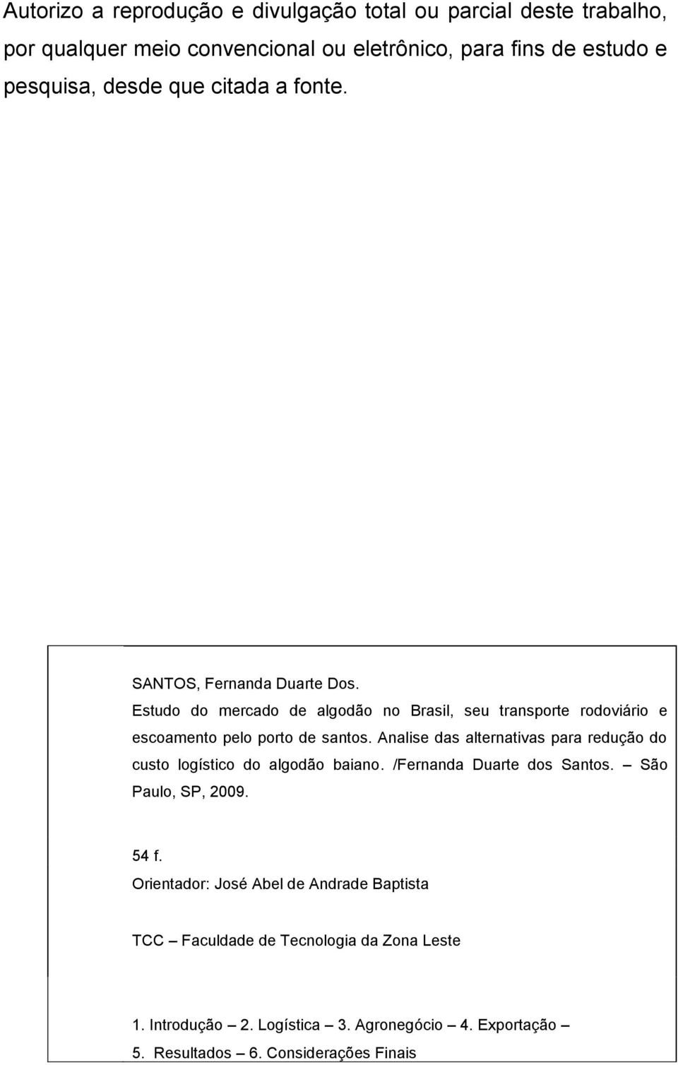 Analise das alternativas para redução do custo logístico do algodão baiano. /Fernanda Duarte dos Santos. São Paulo, SP, 2009. 54 f.