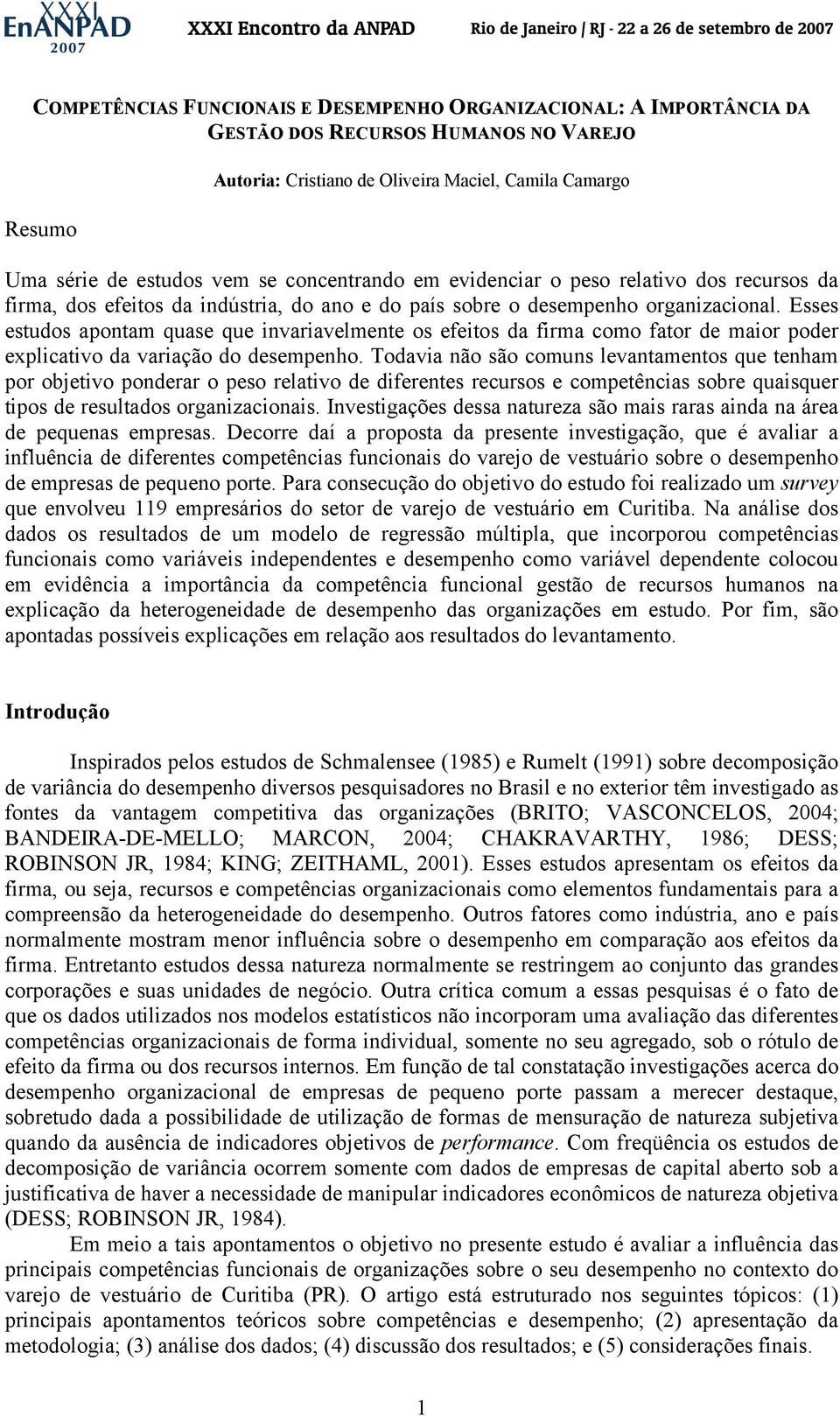 Esses estudos apontam quase que invariavelmente os efeitos da firma como fator de maior poder explicativo da variação do desempenho.