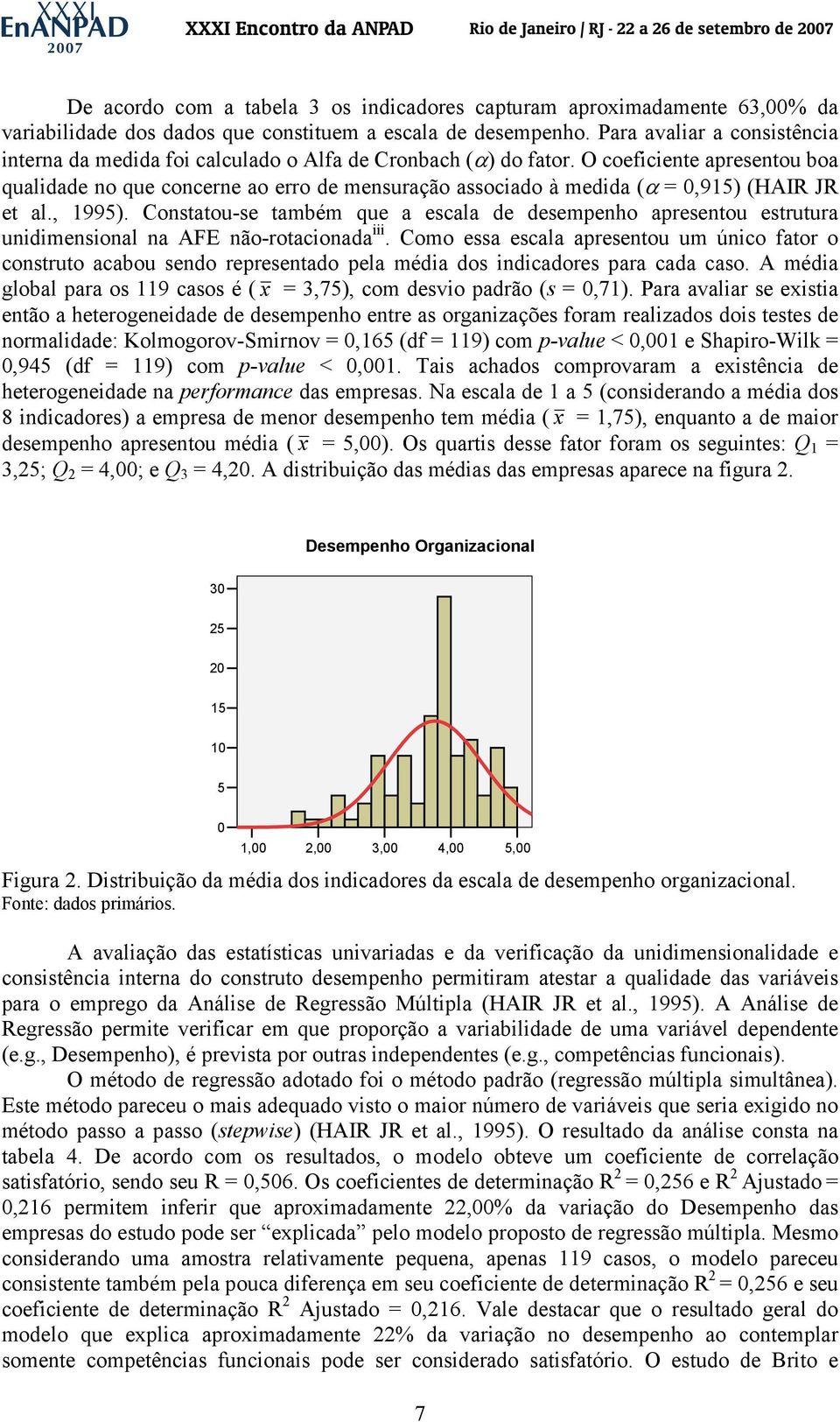 O coeficiente apresentou boa qualidade no que concerne ao erro de mensuração associado à medida (α = 0,915) (HAIR JR et al., 1995).