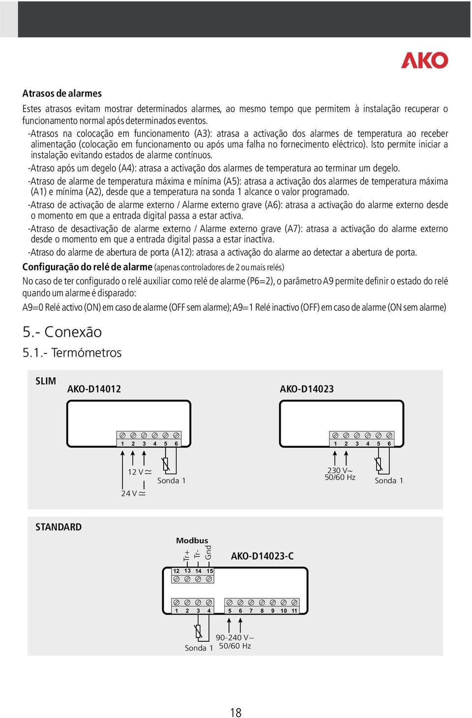 Isto permite iniciar a instalação evitando estados de alarme contínuos. -Atraso após um degelo (A4): atrasa a activação dos alarmes de temperatura ao terminar um degelo.