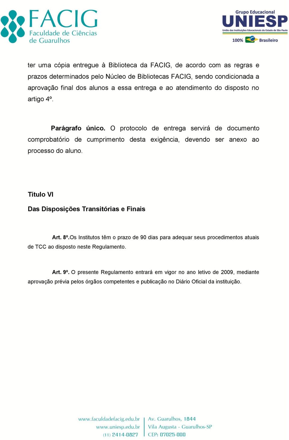 O protocolo de entrega servirá de documento comprobatório de cumprimento desta exigência, devendo ser anexo ao processo do aluno.