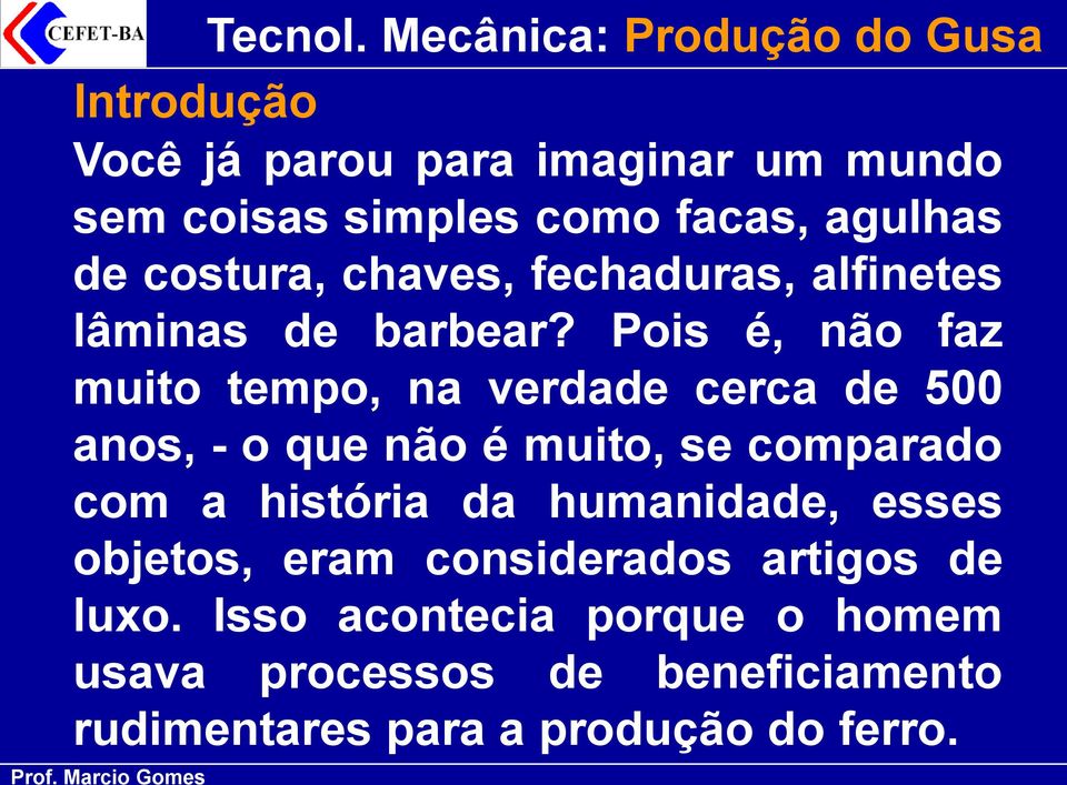 Pois é, não faz muito tempo, na verdade cerca de 500 anos, - o que não é muito, se comparado com a