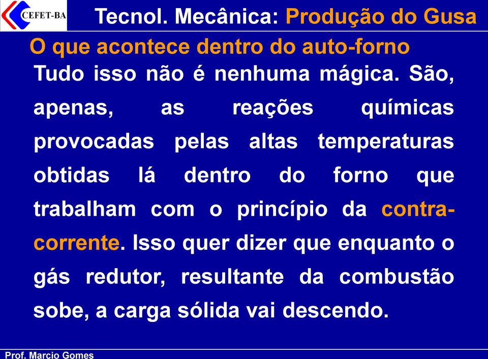 lá dentro do forno que trabalham com o princípio da contracorrente.