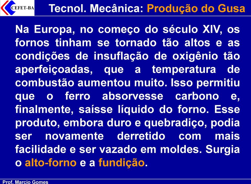 Isso permitiu que o ferro absorvesse carbono e, finalmente, saísse líquido do forno.