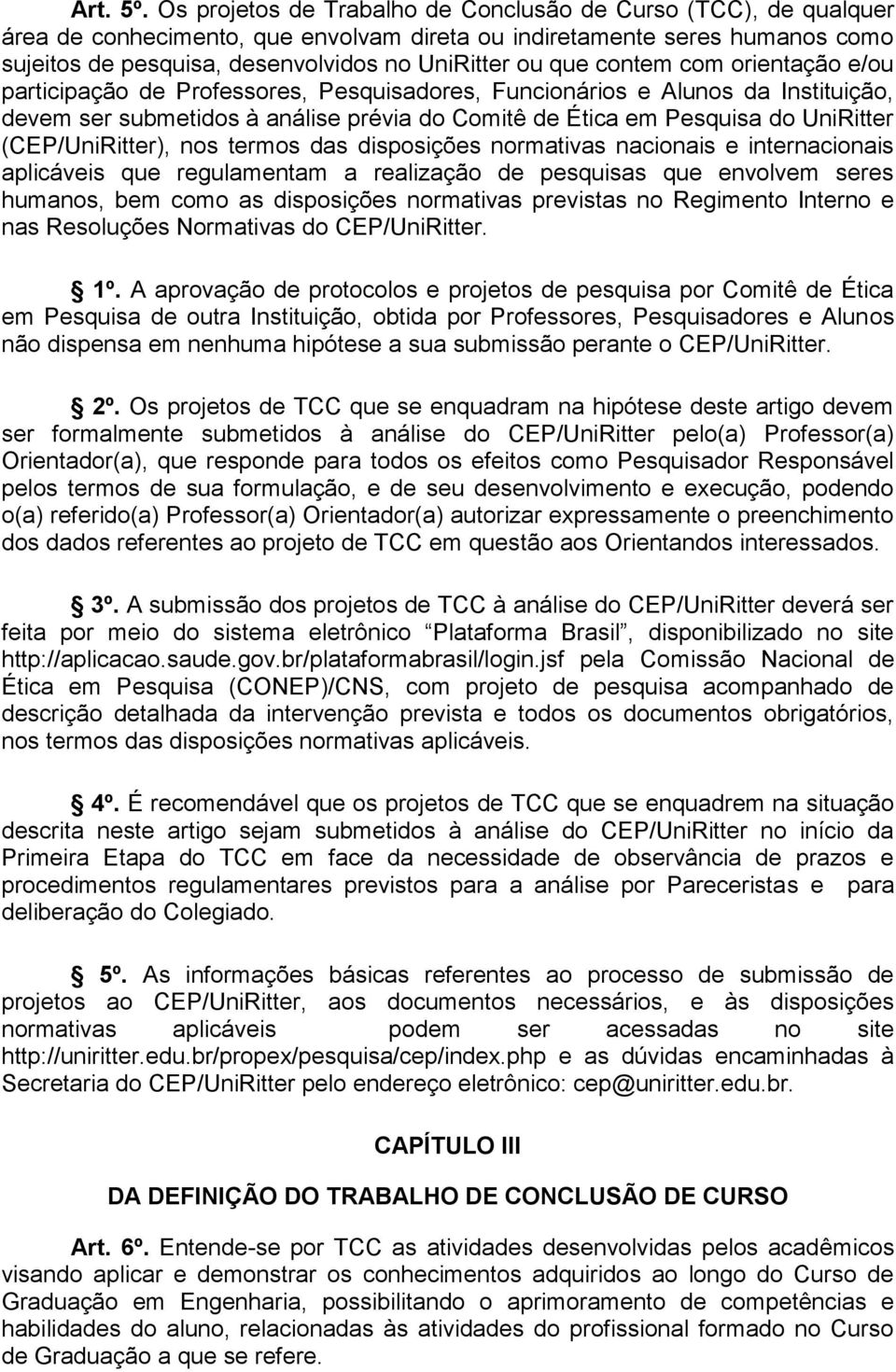 contem com orientação e/ou participação de Professores, Pesquisadores, Funcionários e Alunos da Instituição, devem ser submetidos à análise prévia do Comitê de Ética em Pesquisa do UniRitter