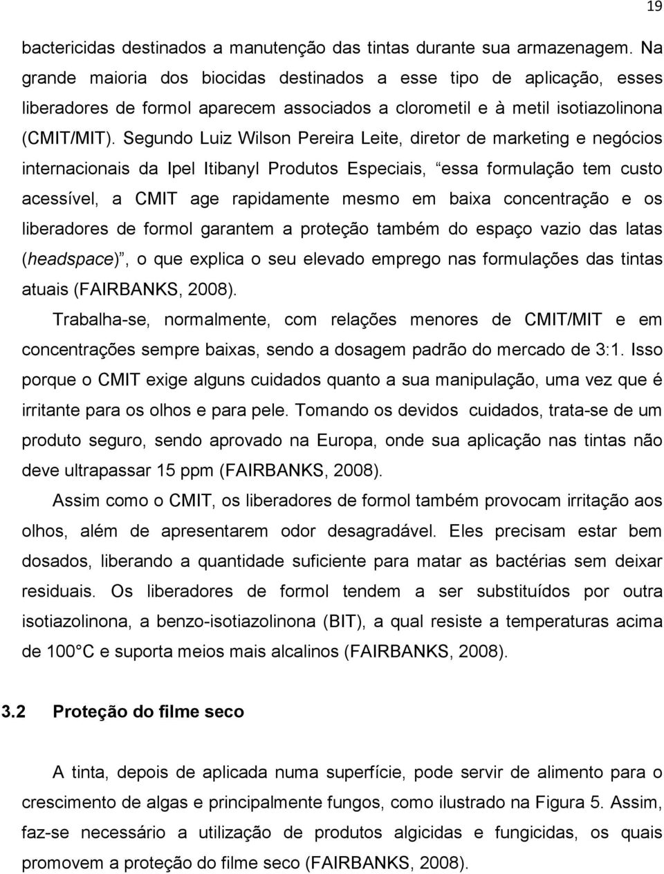 Segundo Luiz Wilson Pereira Leite, diretor de marketing e negócios internacionais da Ipel Itibanyl Produtos Especiais, essa formulação tem custo acessível, a CMIT age rapidamente mesmo em baixa