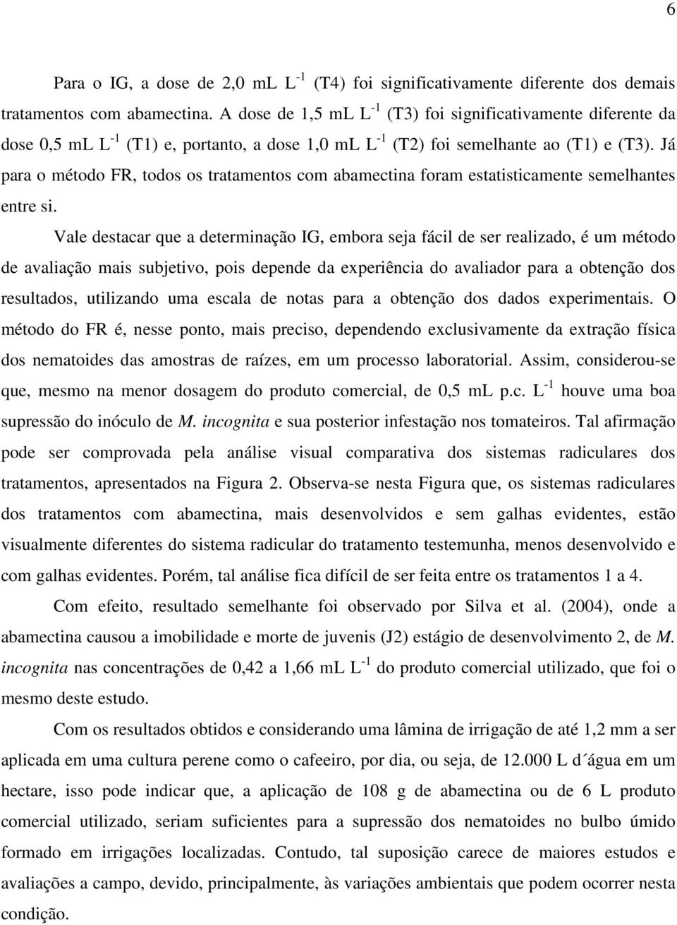 Já para o método FR, todos os tratamentos com abamectina foram estatisticamente semelhantes entre si.