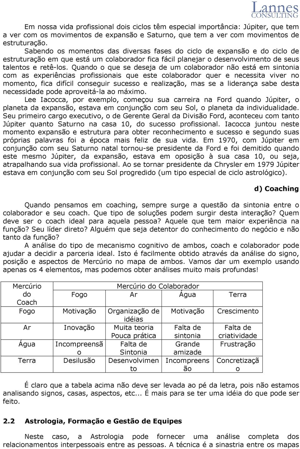 Quando o que se deseja de um colaborador não está em sintonia com as experiências profissionais que este colaborador quer e necessita viver no momento, fica difícil conseguir sucesso e realização,