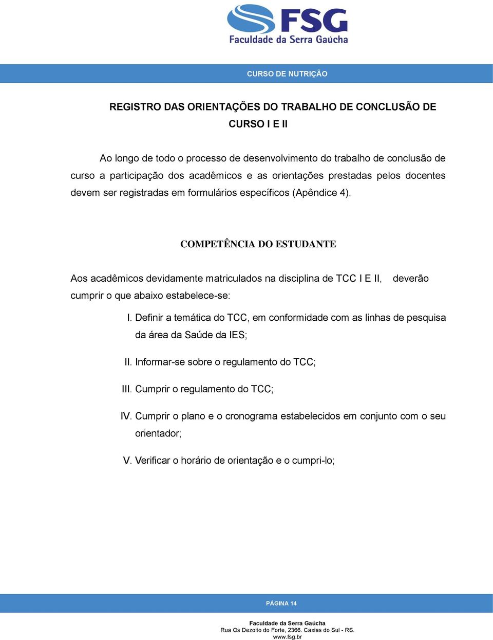 COMPETÊNCIA DO ESTUDANTE Aos acadêmicos devidamente matriculados na disciplina de TCC I E II, cumprir o que abaixo estabelece-se: deverão I.