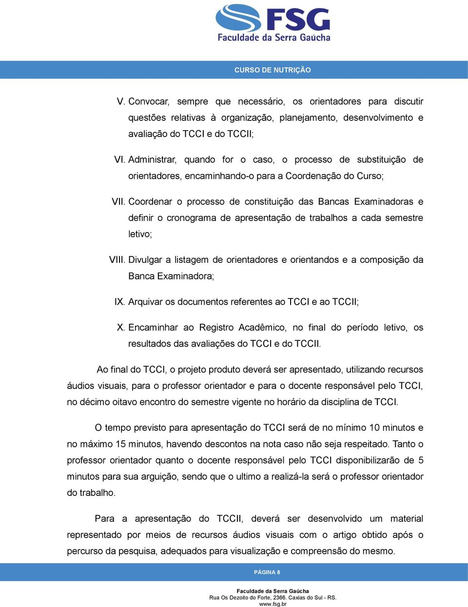 Coordenar o processo de constituição das Bancas Examinadoras e definir o cronograma de apresentação de trabalhos a cada semestre letivo; VIII.