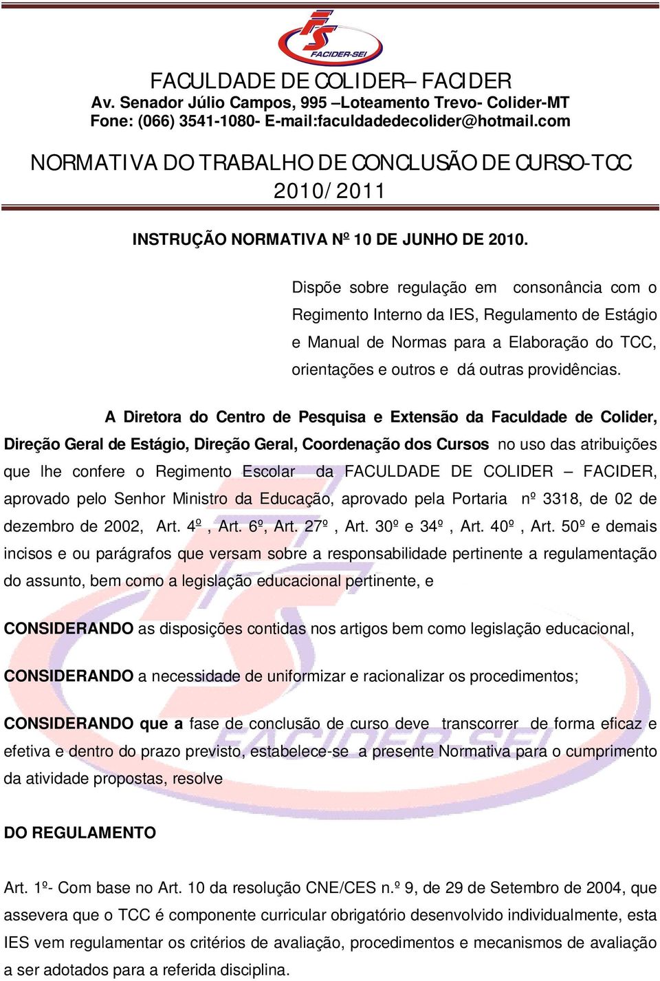 A Diretora do Centro de Pesquisa e Extensão da Faculdade de Colider, Direção Geral de Estágio, Direção Geral, Coordenação dos Cursos no uso das atribuições que lhe confere o Regimento Escolar da