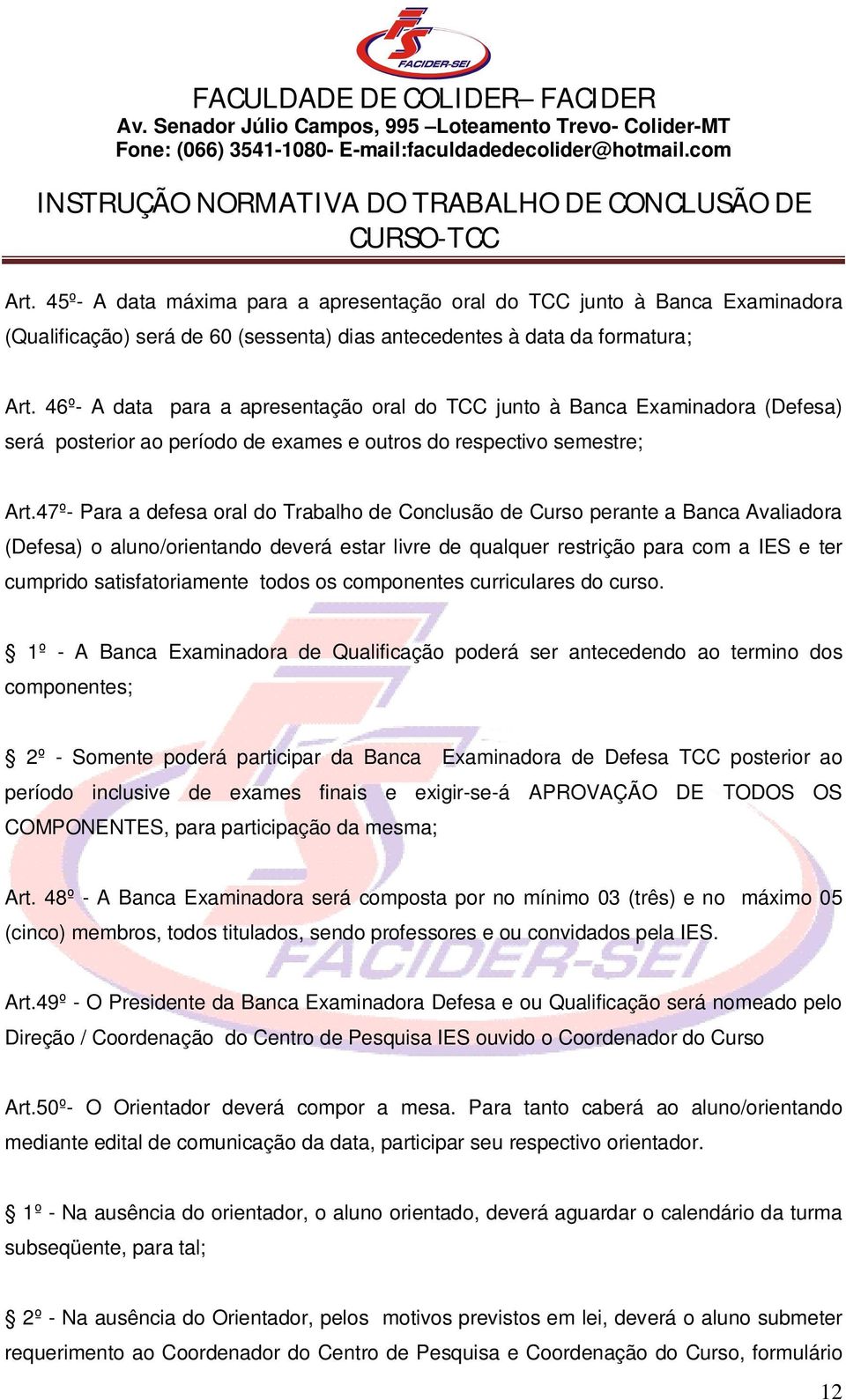 47º- Para a defesa oral do Trabalho de Conclusão de Curso perante a Banca Avaliadora (Defesa) o aluno/orientando deverá estar livre de qualquer restrição para com a IES e ter cumprido