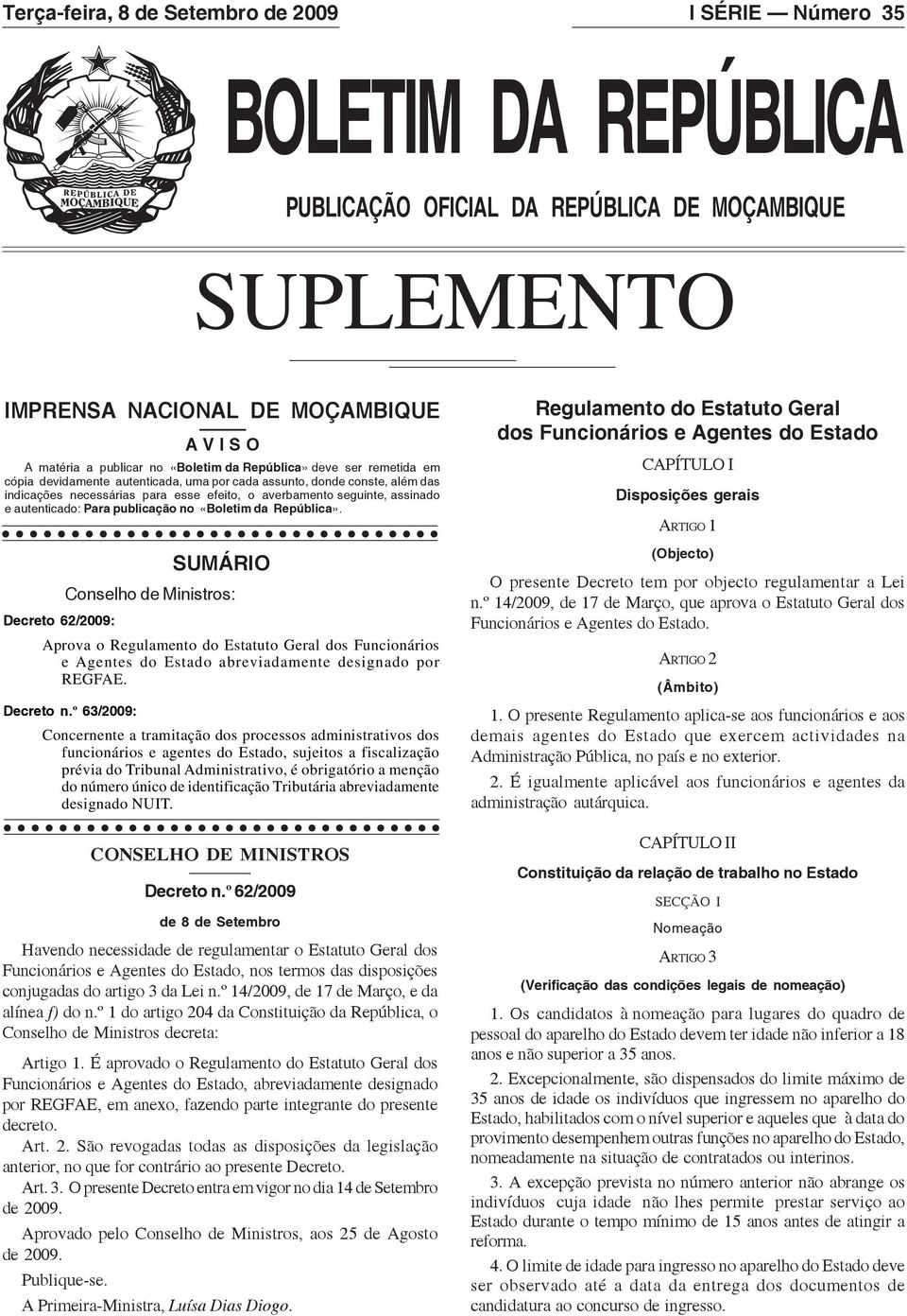 º 63/2009: A V I S O A matéria a publicar no «Boletim da República» deve ser remetida em cópia devidamente autenticada, uma por cada assunto, donde conste, além das indicações necessárias para esse