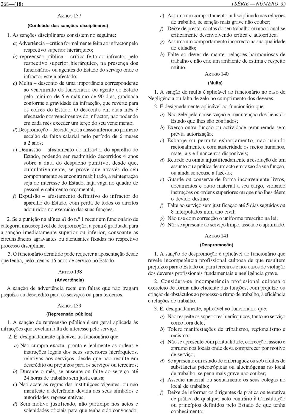 respectivo superior hierárquico, na presença dos funcionários ou agentes do Estado do serviço onde o infractor esteja afectado; c) Multa desconto de uma importância correspondente ao vencimento do