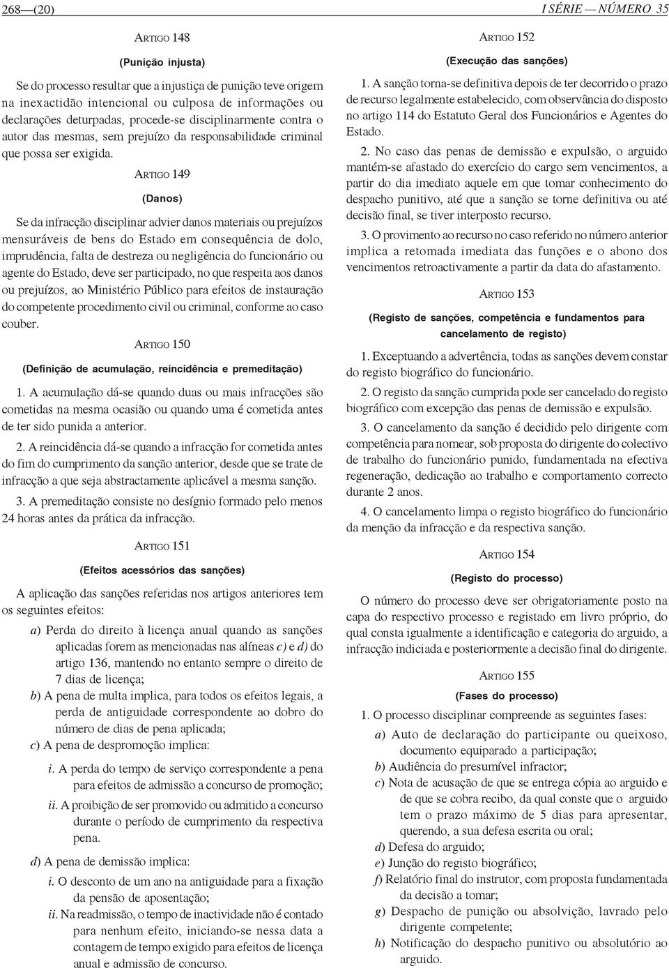 ARTIGO 149 (Danos) Se da infracção disciplinar advier danos materiais ou prejuízos mensuráveis de bens do Estado em consequência de dolo, imprudência, falta de destreza ou negligência do funcionário