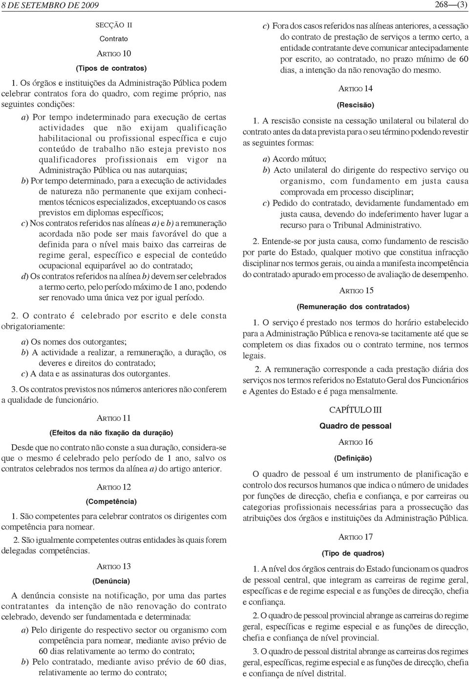 que não exijam qualificação habilitacional ou profissional específica e cujo conteúdo de trabalho não esteja previsto nos qualificadores profissionais em vigor na Administração Pública ou nas