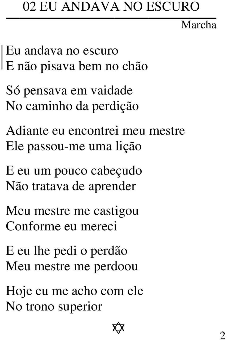 eu um pouco cabeçudo Não tratava de aprender Meu mestre me castigou Conforme eu mereci E